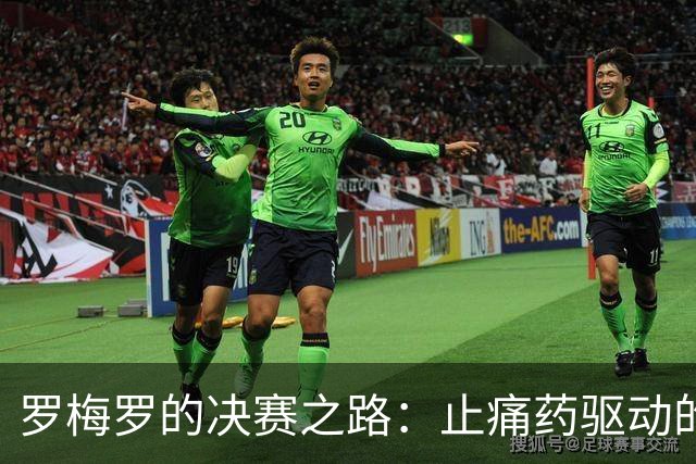 罗梅罗的决赛之路：止痛药驱动的英勇坚持